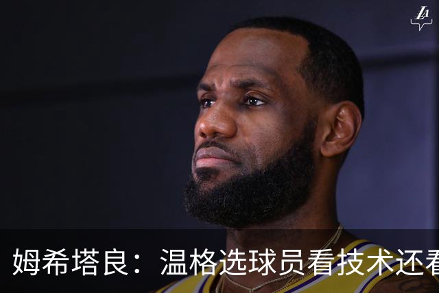 姆希塔良：温格选球员看技术还看人品